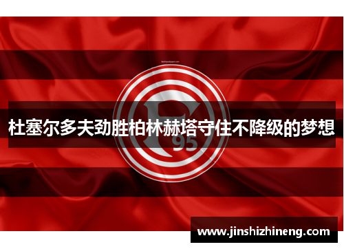 杜塞尔多夫劲胜柏林赫塔守住不降级的梦想