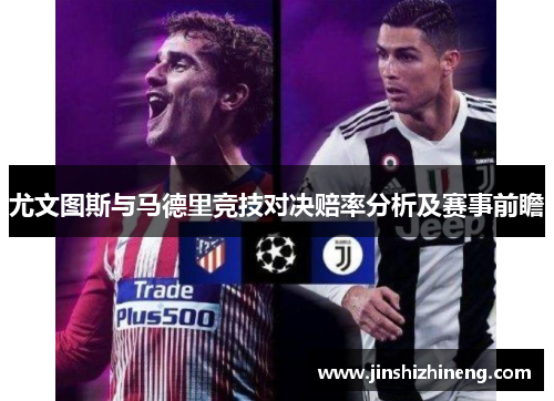 尤文图斯与马德里竞技对决赔率分析及赛事前瞻
