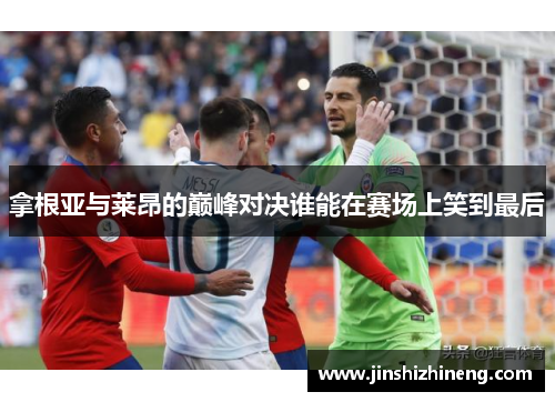 拿根亚与莱昂的巅峰对决谁能在赛场上笑到最后
