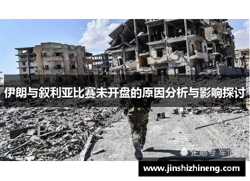 伊朗与叙利亚比赛未开盘的原因分析与影响探讨